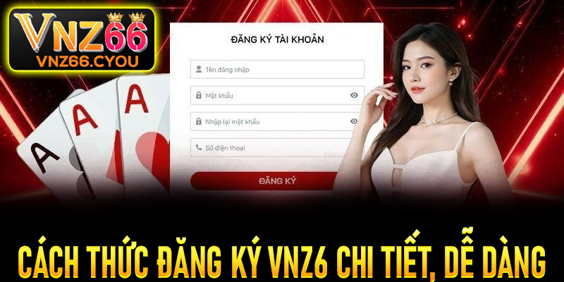 Cách thức đăng ký VNZ6 chi tiết, an toàn và nhanh chóng