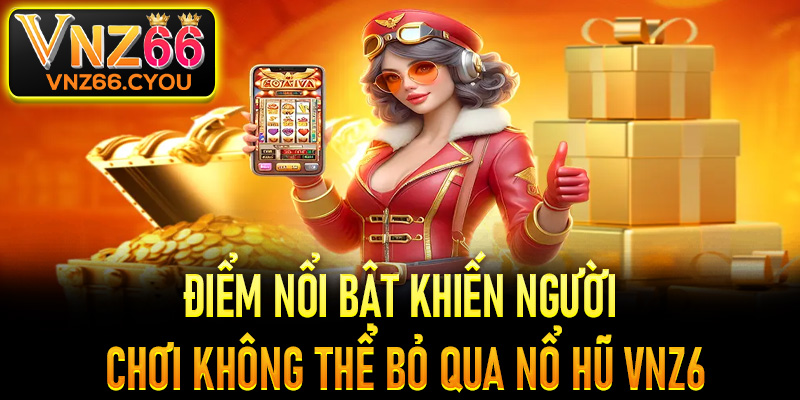 Những điểm nổi bật khiến người chơi không thể bỏ lỡ nổ hũ VNZ6