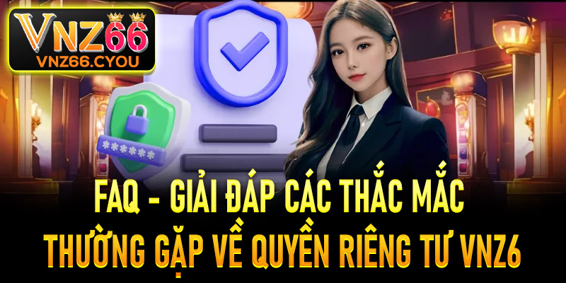 FAQ - Giải đáp các thắc mắc thường gặp về quyền riêng tư VNZ6