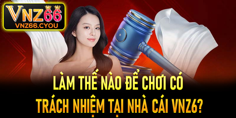 Làm thế nào để chơi có trách nhiệm tại nhà cái VNZ6?
