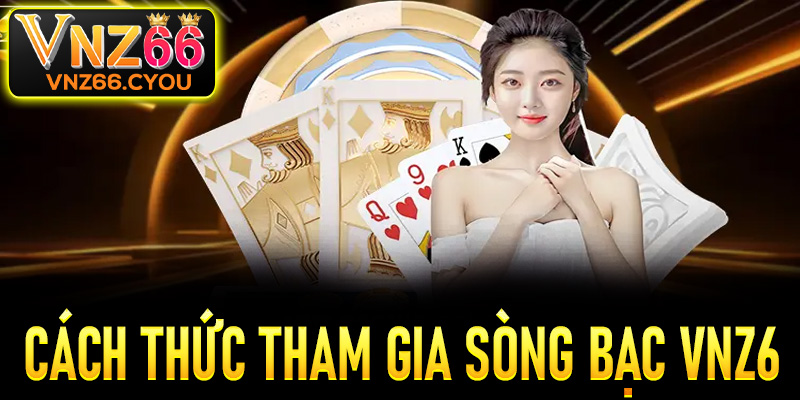 Hướng dẫn cách thức tham gia cá cược tại sòng bạc VNZ6
