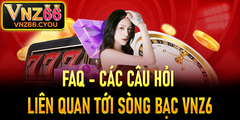 FAQ - Giải đáp những thắc mắc thường gặp tại sòng bạc VNZ6