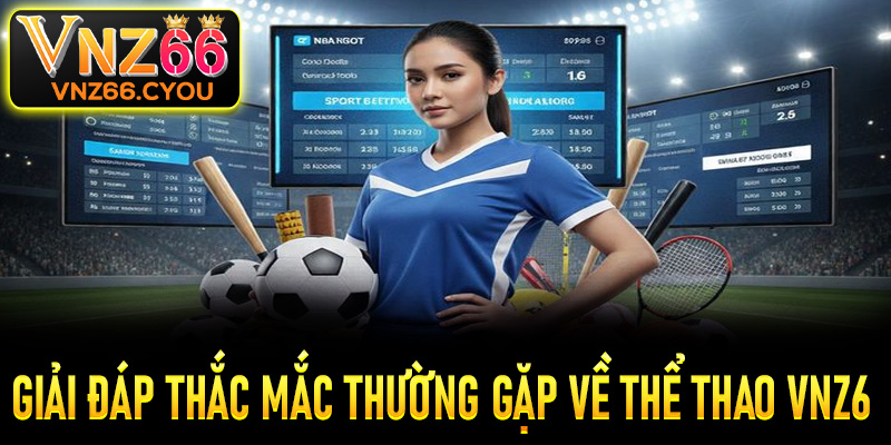 FAQs - Một số câu hỏi thường gặp về sảnh thể thao VNZ6