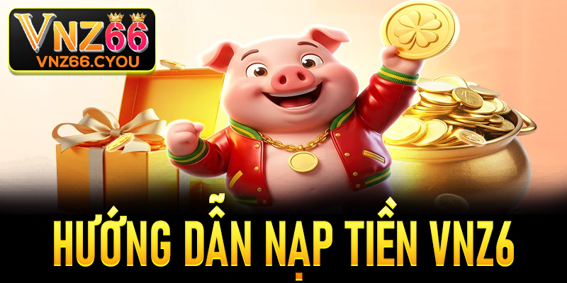 Cách nạp tiền VNZ6 – Bảo mật, nhanh chóng, không lo rủi ro